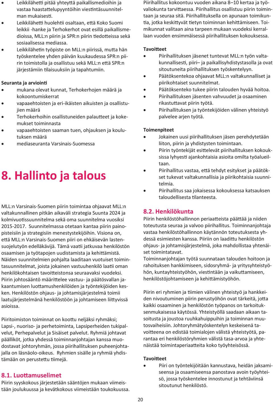 Leikkilähetin työpiste on MLL:n piirissä, mutta hän työskentelee yhden päivän kuukaudessa SPR:n piirin toimistolla ja osallistuu sekä MLL:n että SPR:n järjestämiin tilaisuuksiin ja tapahtumiin.