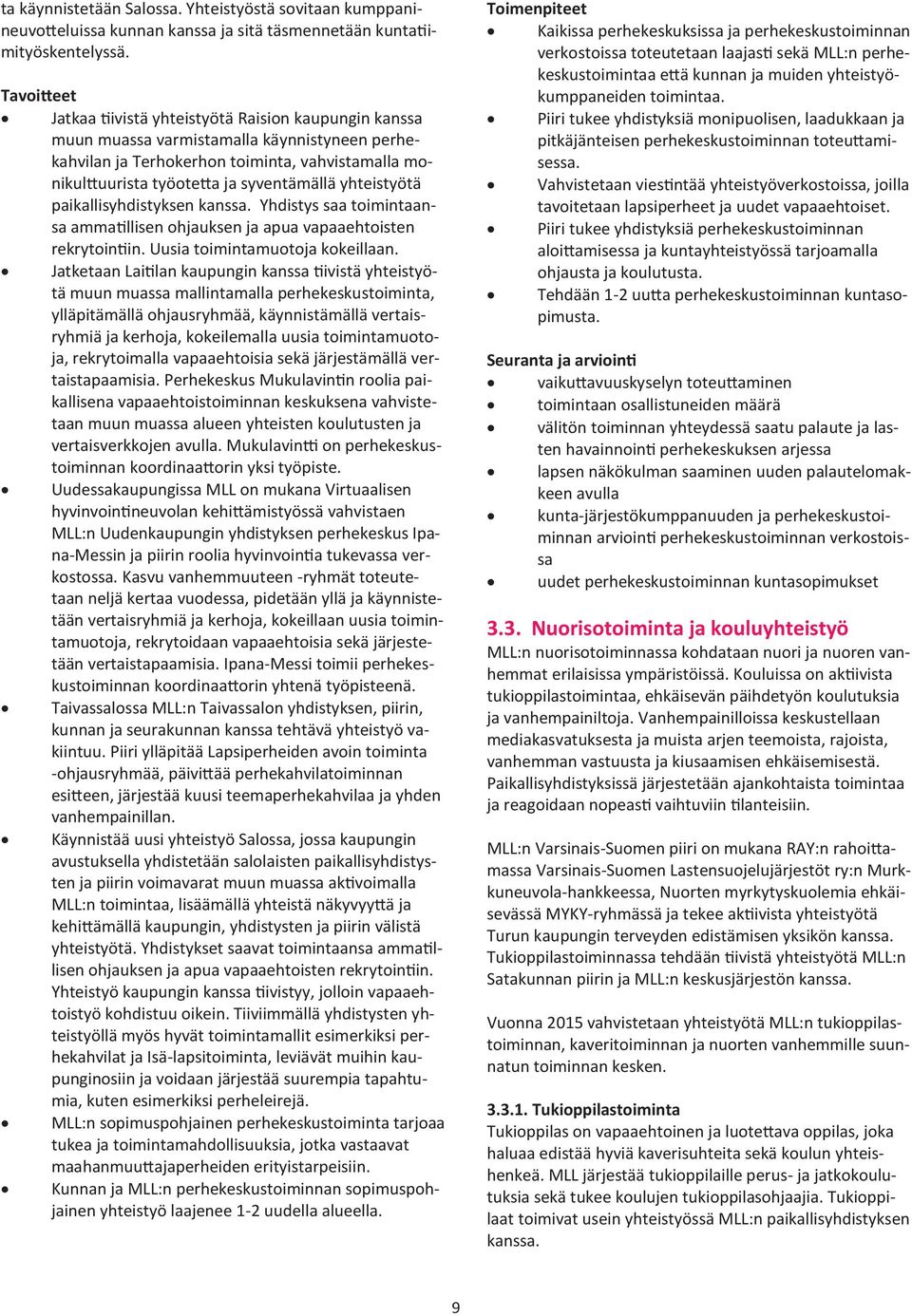 yhteistyötä paikallisyhdistyksen kanssa. Yhdistys saa toimintaansa ammatillisen ohjauksen ja apua vapaaehtoisten rekrytointiin. Uusia toimintamuotoja kokeillaan.