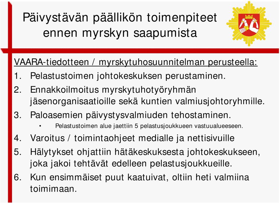 Paloasemien päivystysvalmiuden tehostaminen. Pelastustoimen alue jaettiin 5 pelastusjoukkueen vastuualueeseen. 4.