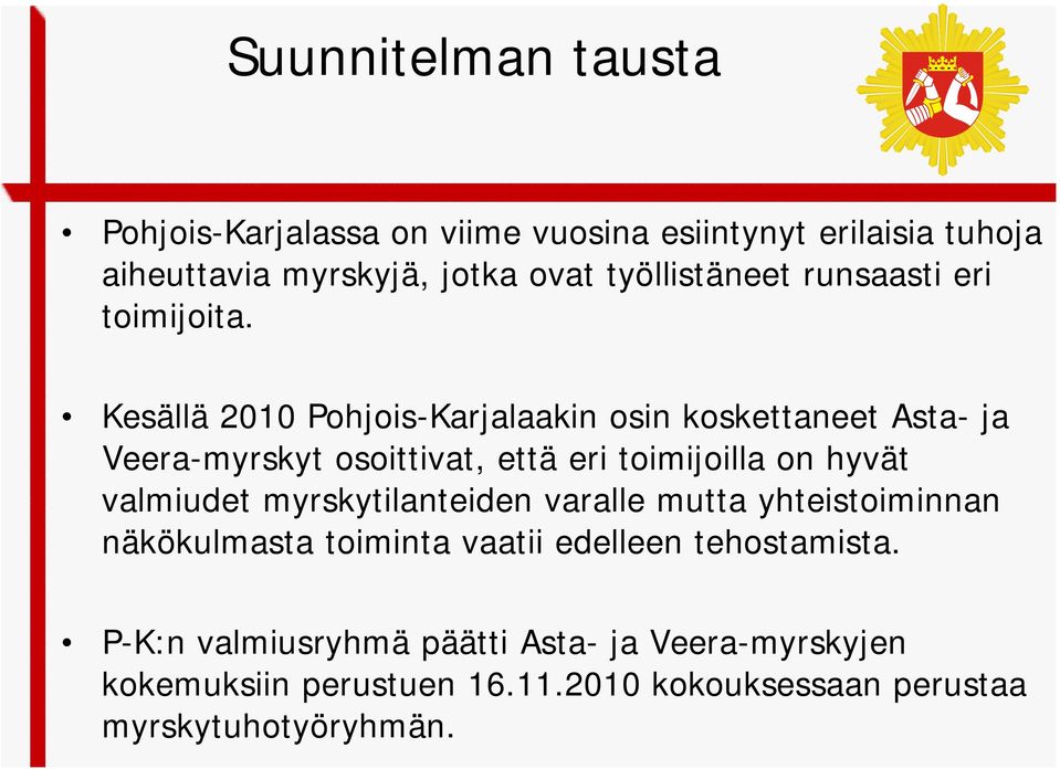 Kesällä 2010 Pohjois-Karjalaakin osin koskettaneet Asta- ja Veera-myrskyt osoittivat, että eri toimijoilla on hyvät valmiudet