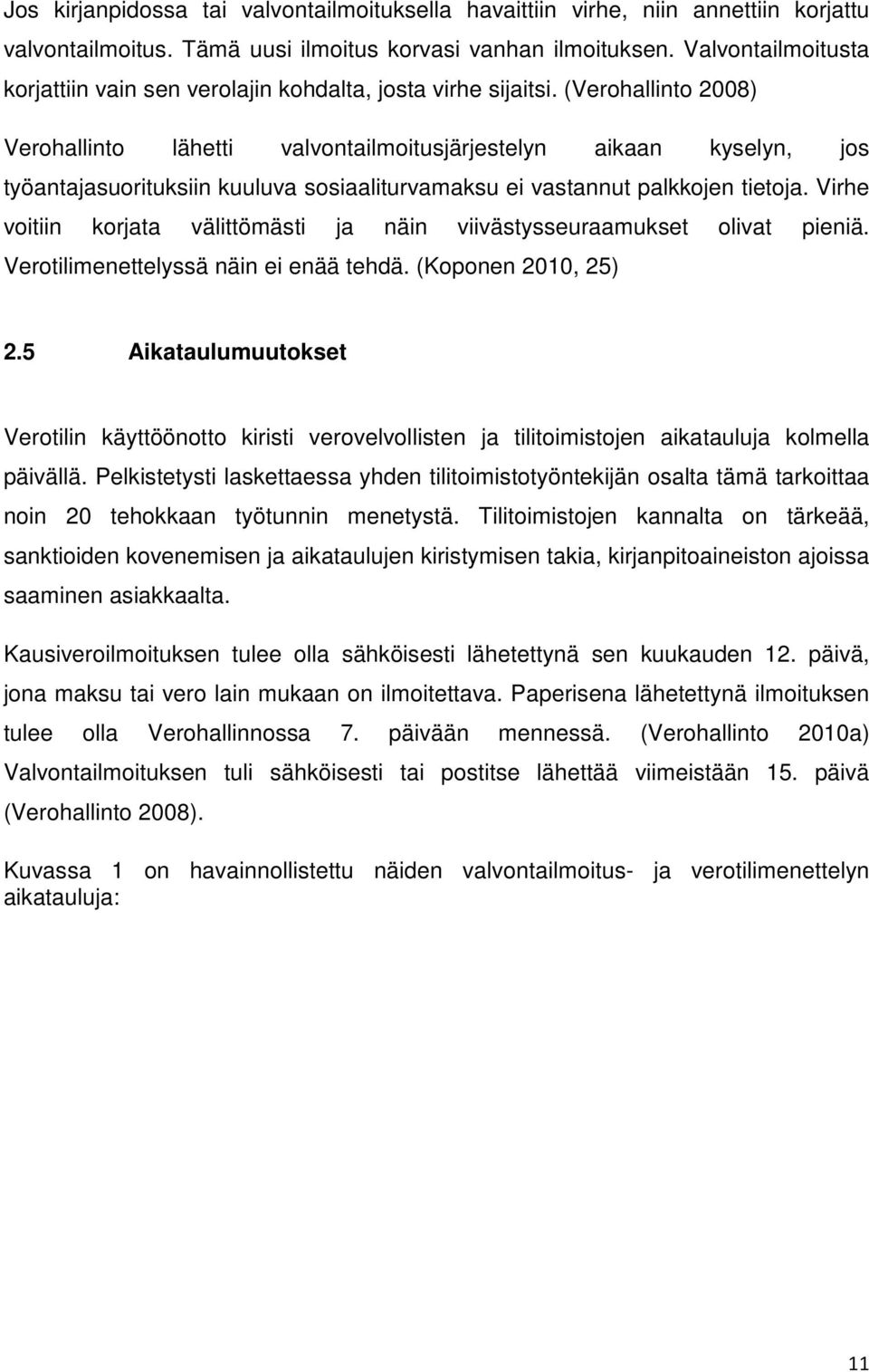 (Verohallinto 2008) Verohallinto lähetti valvontailmoitusjärjestelyn aikaan kyselyn, jos työantajasuorituksiin kuuluva sosiaaliturvamaksu ei vastannut palkkojen tietoja.