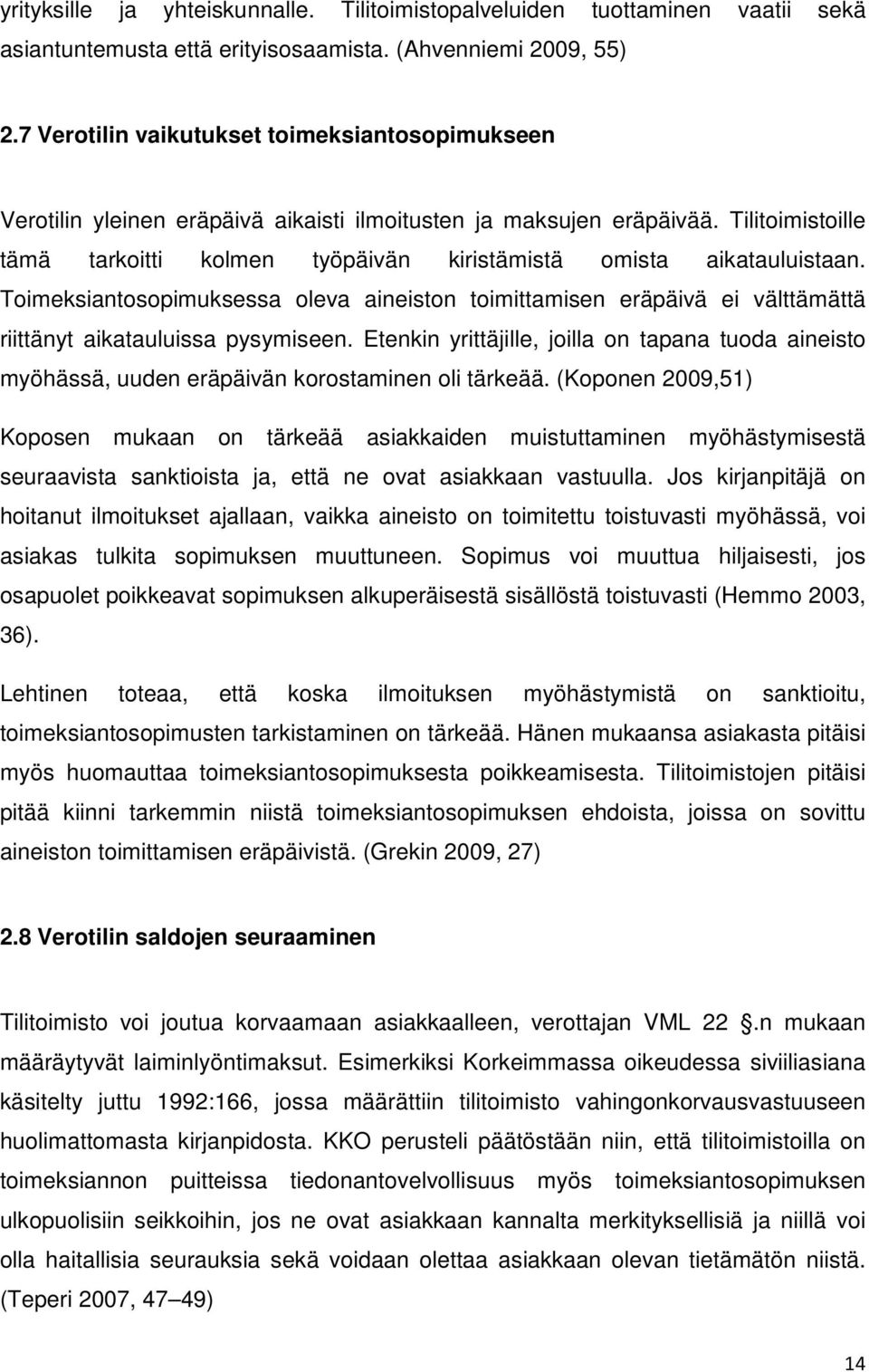 Tilitoimistoille tämä tarkoitti kolmen työpäivän kiristämistä omista aikatauluistaan. Toimeksiantosopimuksessa oleva aineiston toimittamisen eräpäivä ei välttämättä riittänyt aikatauluissa pysymiseen.