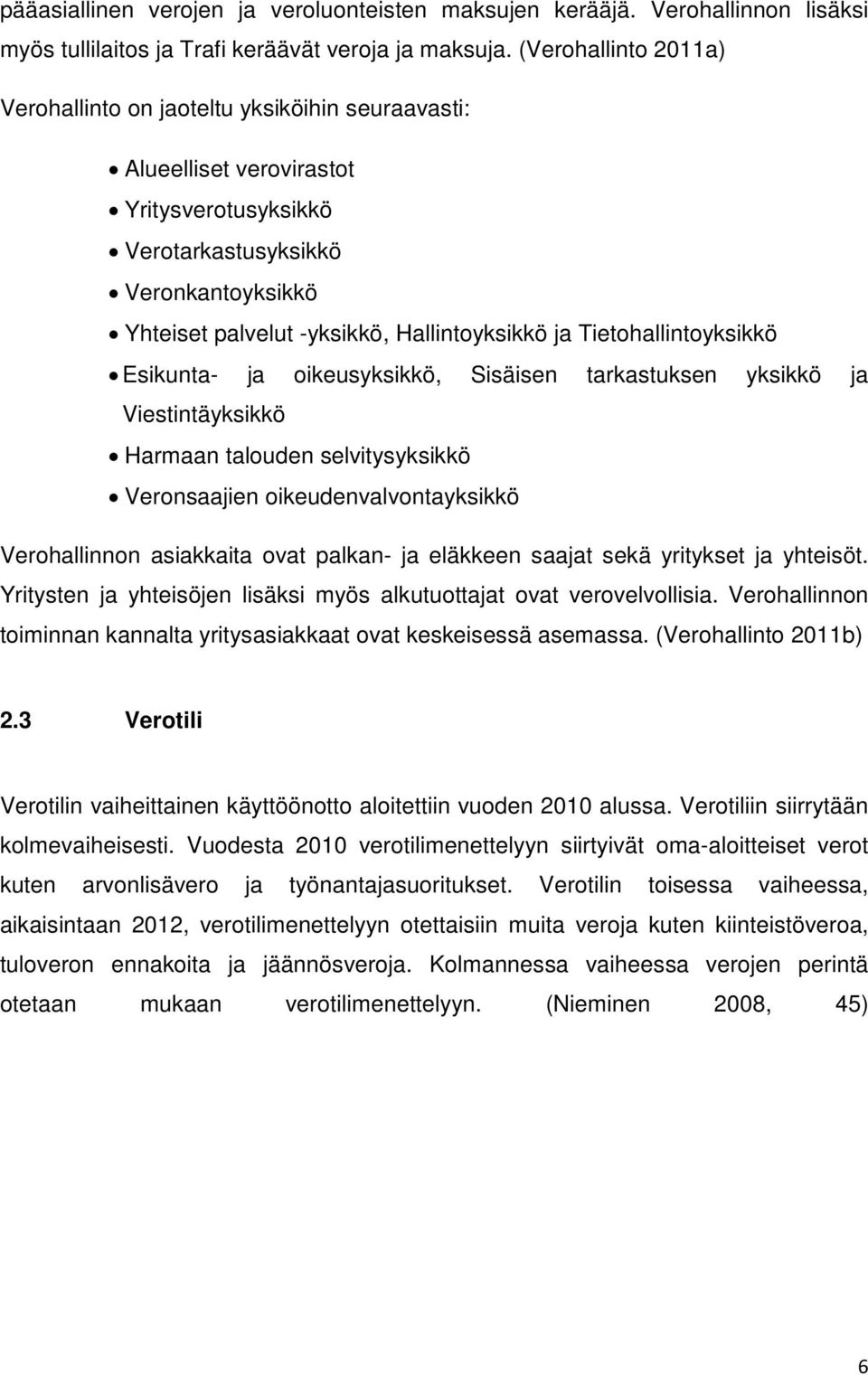 ja Tietohallintoyksikkö Esikunta- ja oikeusyksikkö, Sisäisen tarkastuksen yksikkö ja Viestintäyksikkö Harmaan talouden selvitysyksikkö Veronsaajien oikeudenvalvontayksikkö Verohallinnon asiakkaita