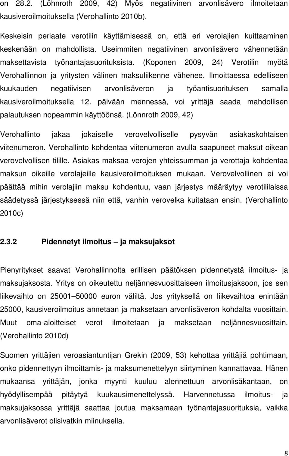 (Koponen 2009, 24) Verotilin myötä Verohallinnon ja yritysten välinen maksuliikenne vähenee.