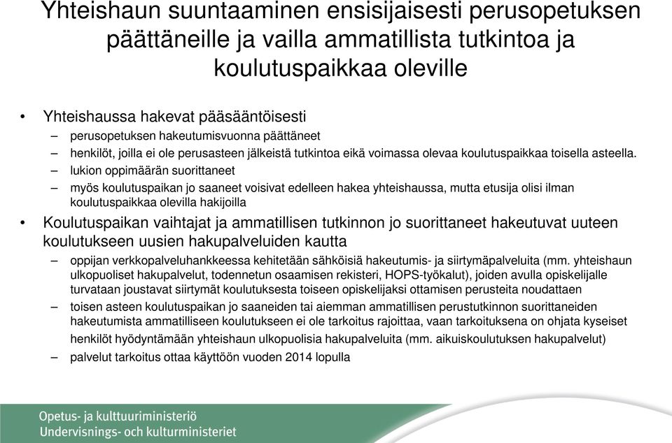 lukion oppimäärän suorittaneet myös koulutuspaikan jo saaneet voisivat edelleen hakea yhteishaussa, mutta etusija olisi ilman koulutuspaikkaa olevilla hakijoilla Koulutuspaikan vaihtajat ja