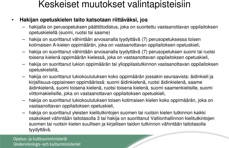 on suorittanut vähintään arvosanalla tyydyttävä (7) perusopetuksen suomi tai ruotsi toisena kielenä oppimäärän kielessä, joka on vastaanottavan oppilaitoksen opetuskieli, hakija on suorittanut lukion