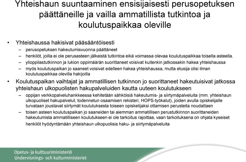 ylioppilastutkinnon ja lukion oppimäärän suorittaneet voisivat kuitenkin jatkossakin hakea yhteishaussa myös koulutuspaikan jo saaneet voisivat edelleen hakea yhteishaussa, mutta etusija olisi ilman