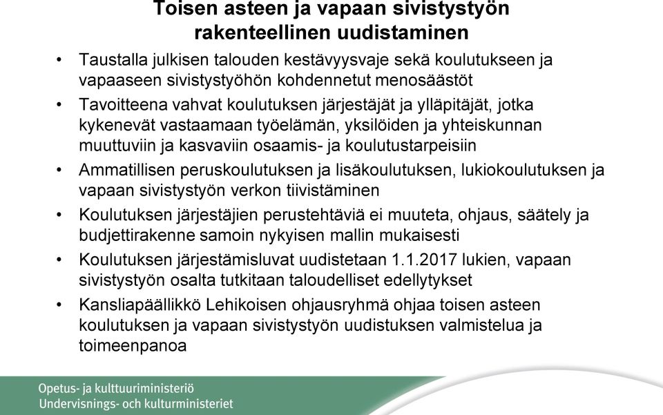 lisäkoulutuksen, lukiokoulutuksen ja vapaan sivistystyön verkon tiivistäminen Koulutuksen järjestäjien perustehtäviä ei muuteta, ohjaus, säätely ja budjettirakenne samoin nykyisen mallin mukaisesti