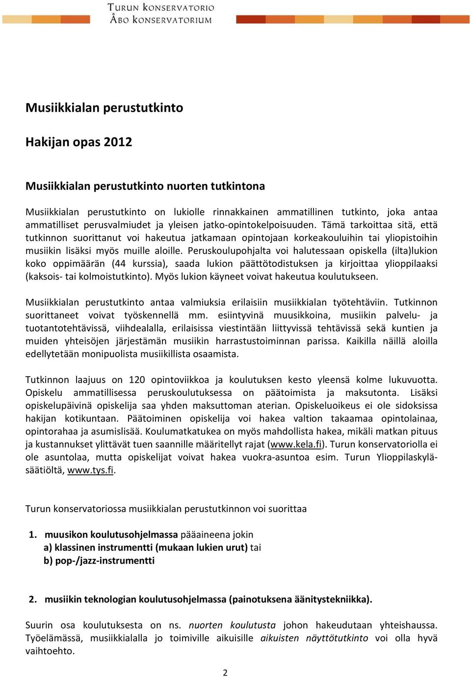 Tämä tarkoittaa sitä, että tutkinnon suorittanut voi hakeutua jatkamaan opintojaan korkeakouluihin tai yliopistoihin musiikin lisäksi myös muille aloille.