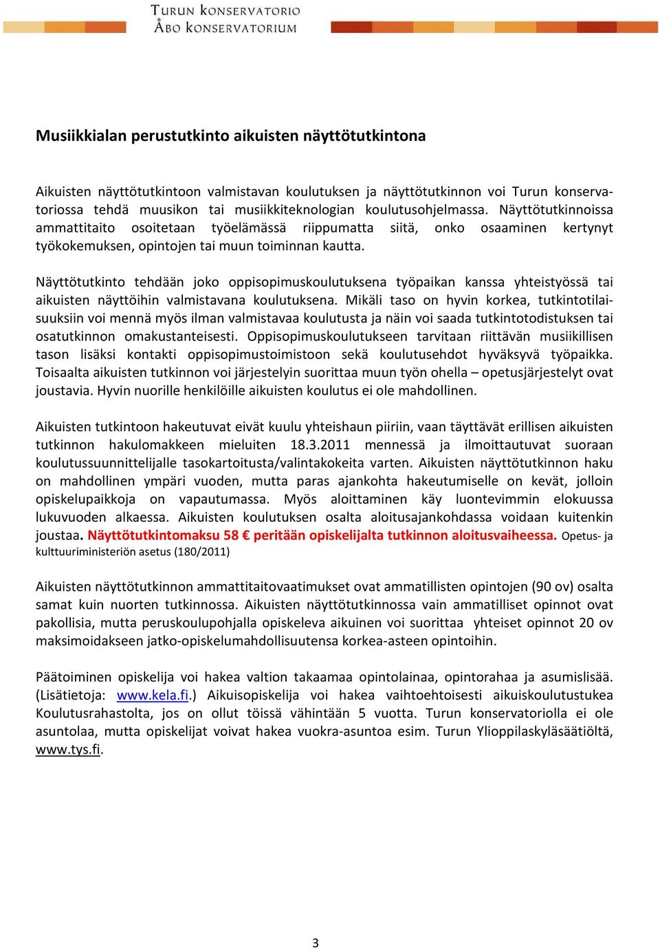Näyttötutkinto tehdään joko oppisopimuskoulutuksena työpaikan kanssa yhteistyössä tai aikuisten näyttöihin valmistavana koulutuksena.