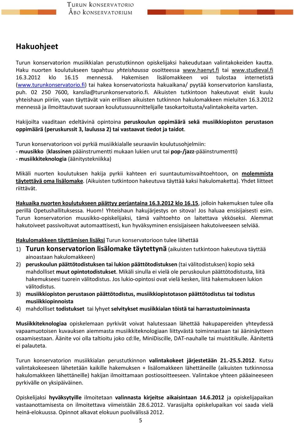 02 250 7600, kanslia@turunkonservatorio.fi. Aikuisten tutkintoon hakeutuvat eivät kuulu yhteishaun piiriin, vaan täyttävät vain erillisen aikuisten tutkinnon hakulomakkeen mieluiten 16.3.