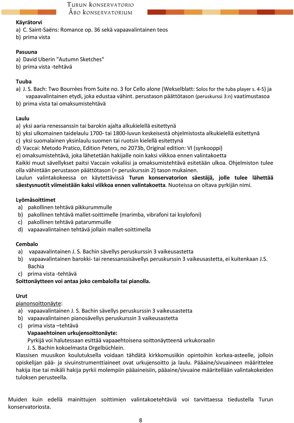 perustason päättötason (peruskurssi 3:n) vaatimustasoa b) prima vista tai omaksumistehtävä Laulu a) yksi aaria renessanssin tai barokin ajalta alkukielellä esitettynä b) yksi ulkomainen taidelaulu
