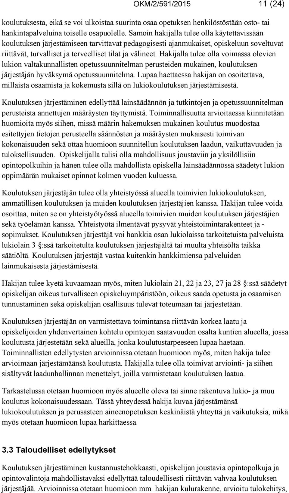 Hakijalla tulee olla voimassa olevien lukion valtakunnallisten opetussuunnitelman perusteiden mukainen, koulutuksen järjestäjän hyväksymä opetussuunnitelma.