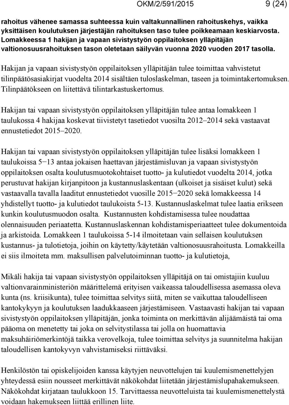 Hakijan ja vapaan sivistystyön oppilaitoksen ylläpitäjän tulee toimittaa vahvistetut tilinpäätösasiakirjat vuodelta 2014 sisältäen tuloslaskelman, taseen ja toimintakertomuksen.