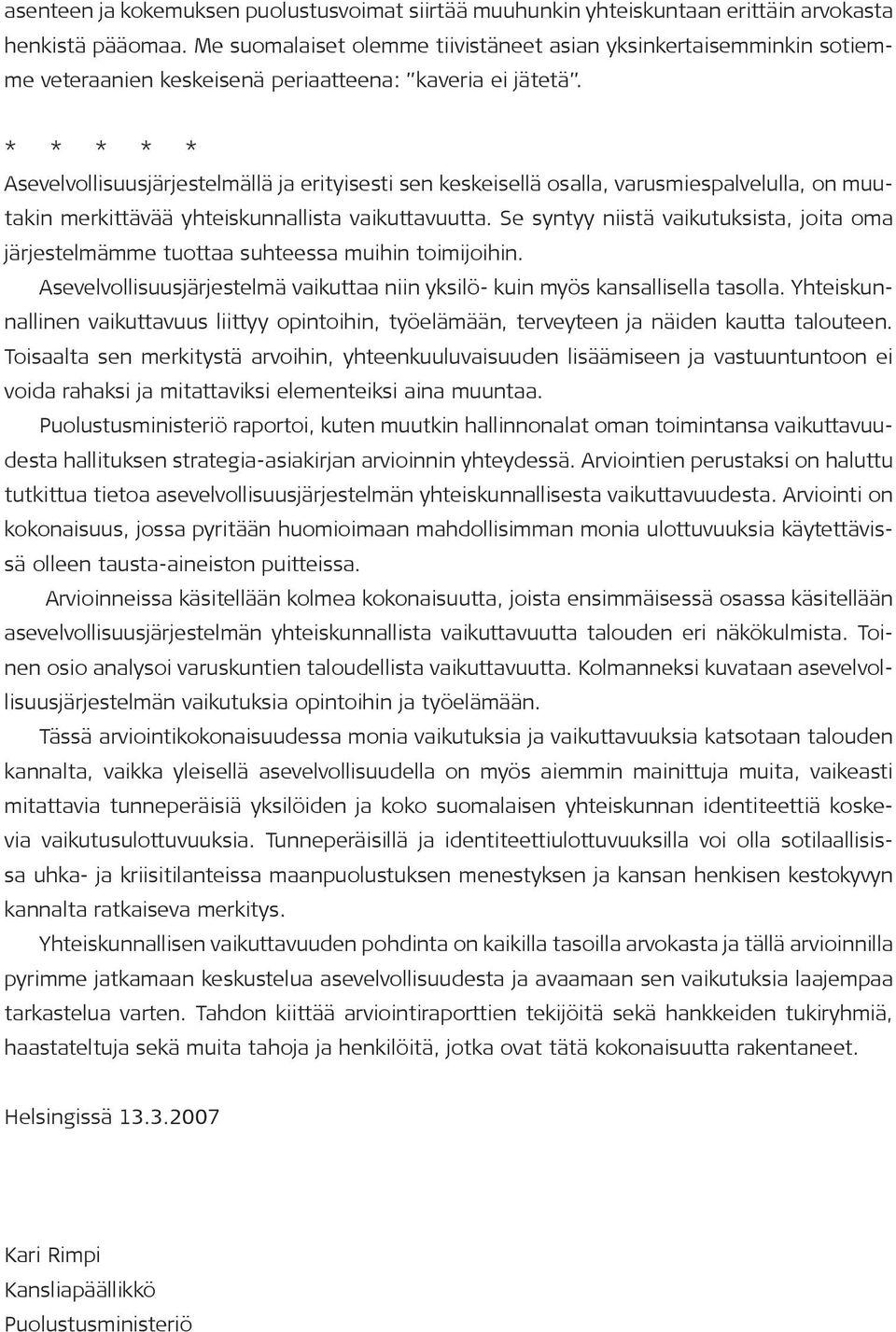 * * * * * Asevelvollisuusjärjestelmällä ja erityisesti sen keskeisellä osalla, varusmiespalvelulla, on muutakin merkittävää yhteiskunnallista vaikuttavuutta.