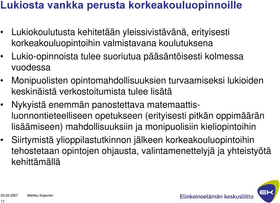 tulee lisätä Nykyistä enemmän panostettava matemaattisluonnontieteelliseen opetukseen (erityisesti pitkän oppimäärän lisäämiseen) mahdollisuuksiin ja