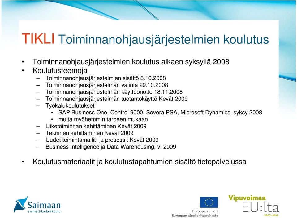 2008 Toiminnanohjausjärjestelmän tuotantokäyttö Kevät 2009 Työkalukoulutukset SAP Business One, Control 9000, Severa PSA, Microsoft Dynamics, syksy 2008 muita myöhemmin