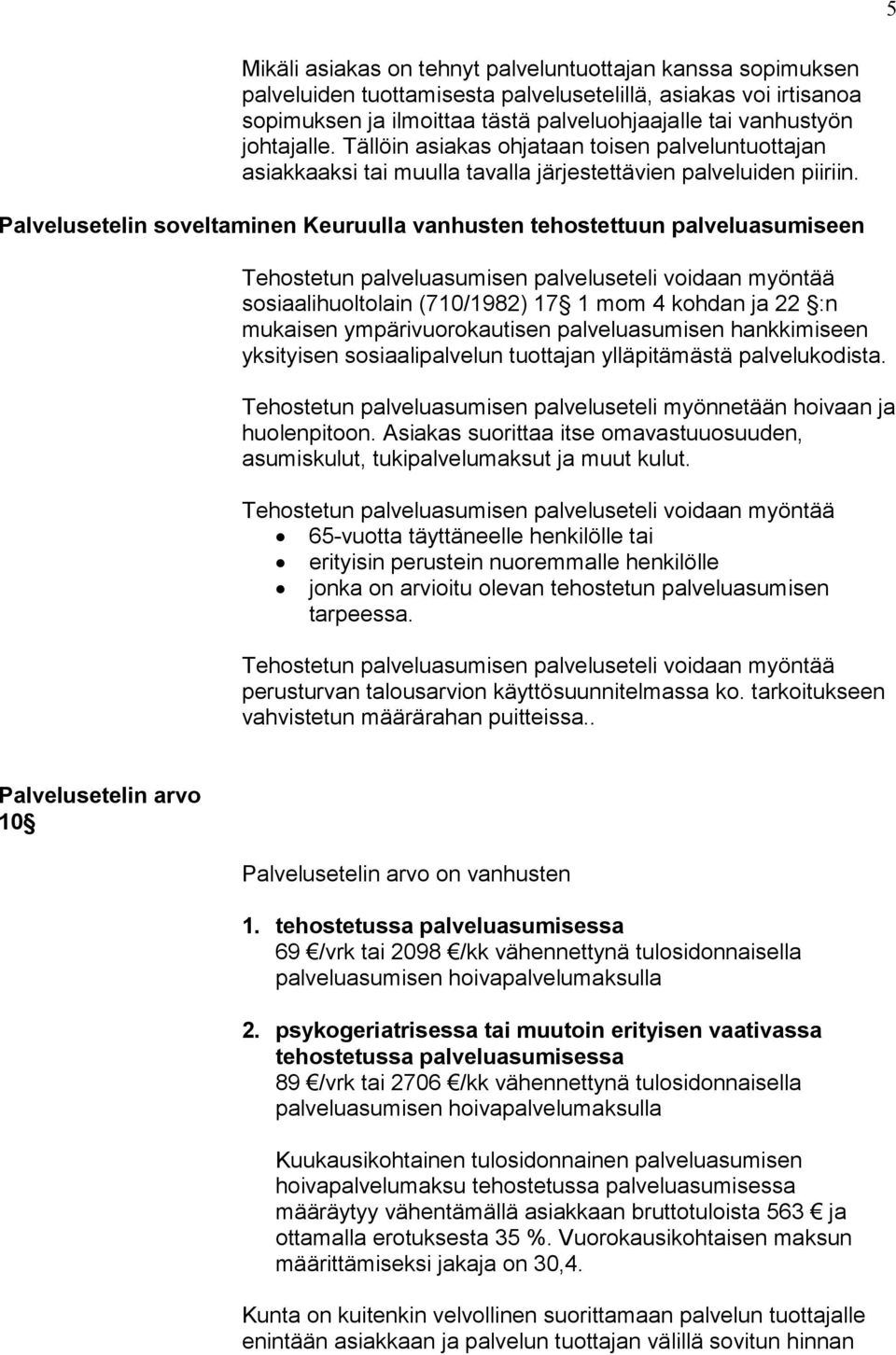 Palvelusetelin soveltaminen Keuruulla vanhusten tehostettuun palveluasumiseen Tehostetun palveluasumisen palveluseteli voidaan myöntää sosiaalihuoltolain (710/1982) 17 1 mom 4 kohdan ja 22 :n