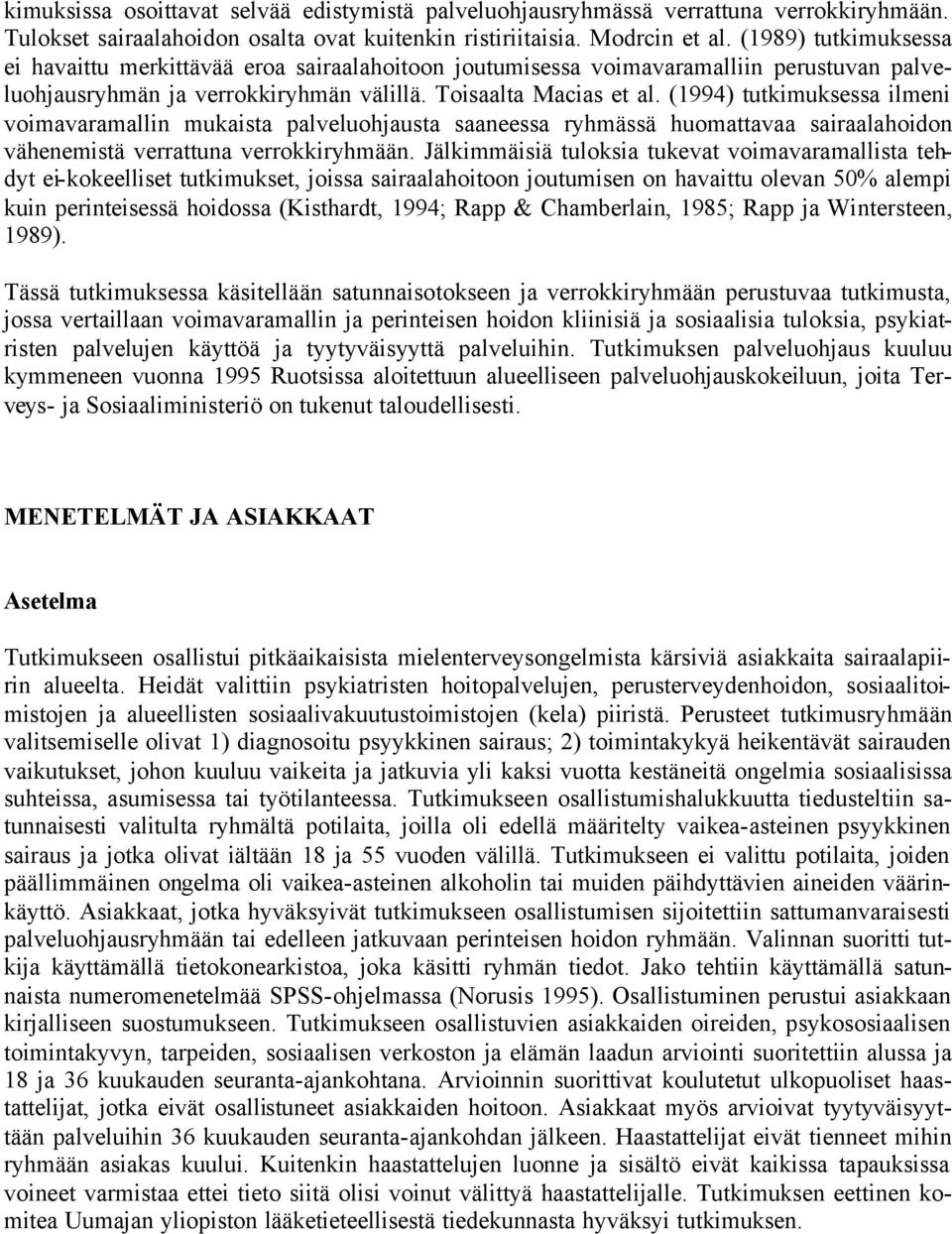 (1994) tutkimuksessa ilmeni voimavaramallin mukaista palveluohjausta saaneessa ryhmässä huomattavaa sairaalahoidon vähenemistä verrattuna verrokkiryhmään.