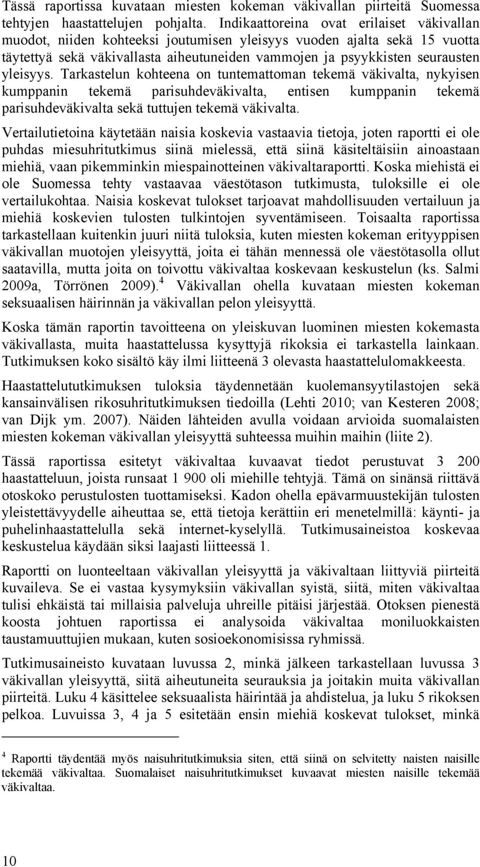 yleisyys. Tarkastelun kohteena on tuntemattoman tekemä väkivalta, nykyisen kumppanin tekemä parisuhdeväkivalta, entisen kumppanin tekemä parisuhdeväkivalta sekä tuttujen tekemä väkivalta.