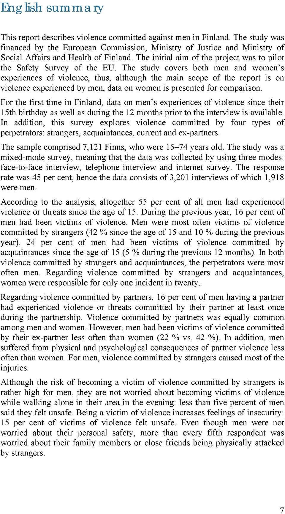 The study covers both men and women s experiences of violence, thus, although the main scope of the report is on violence experienced by men, data on women is presented for comparison.