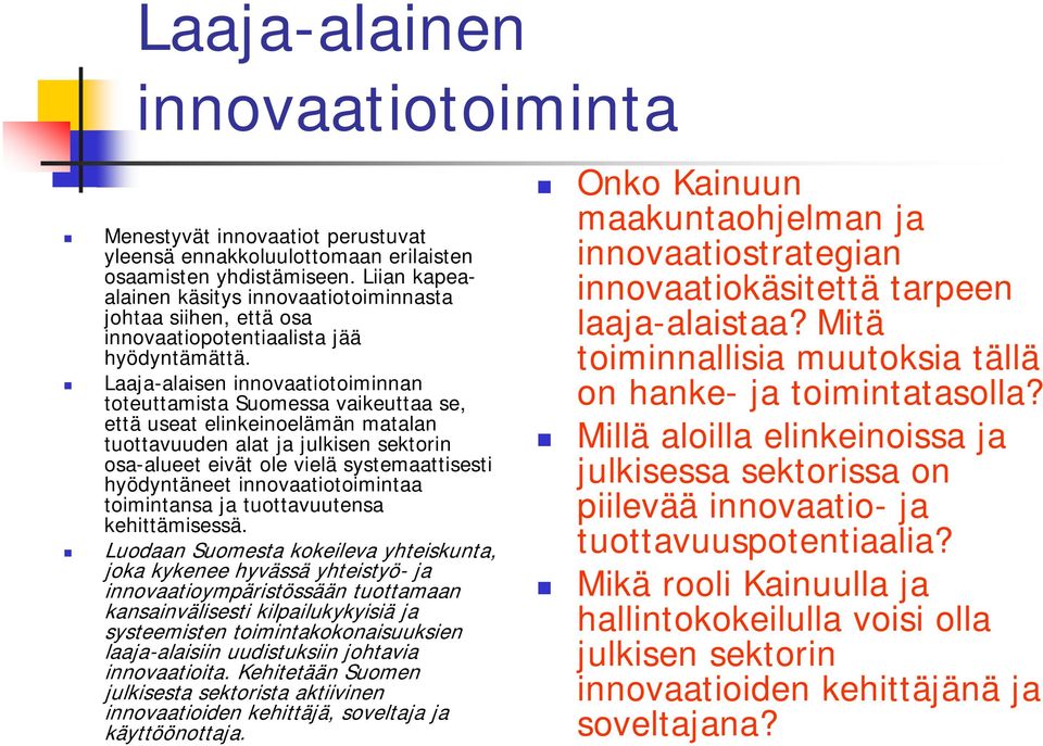 Laaja-alaisen innovaatiotoiminnan toteuttamista Suomessa vaikeuttaa se, että useat elinkeinoelämän matalan tuottavuuden alat ja julkisen sektorin osa-alueet eivät ole vielä systemaattisesti