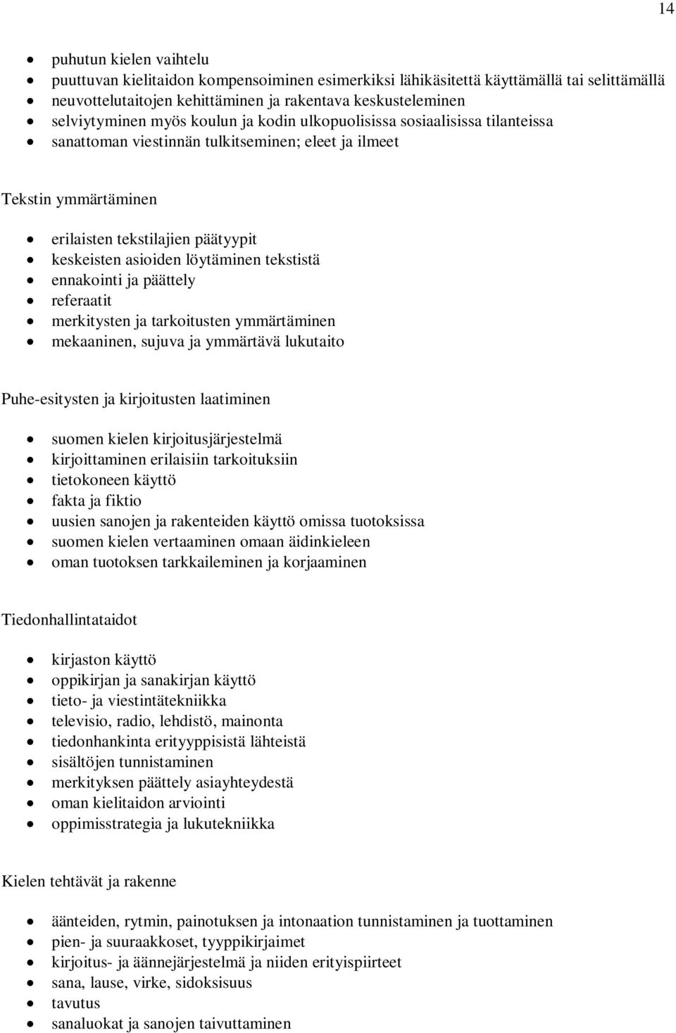 tekstistä ennakointi ja päättely referaatit merkitysten ja tarkoitusten ymmärtäminen mekaaninen, sujuva ja ymmärtävä lukutaito Puhe-esitysten ja kirjoitusten laatiminen suomen kielen