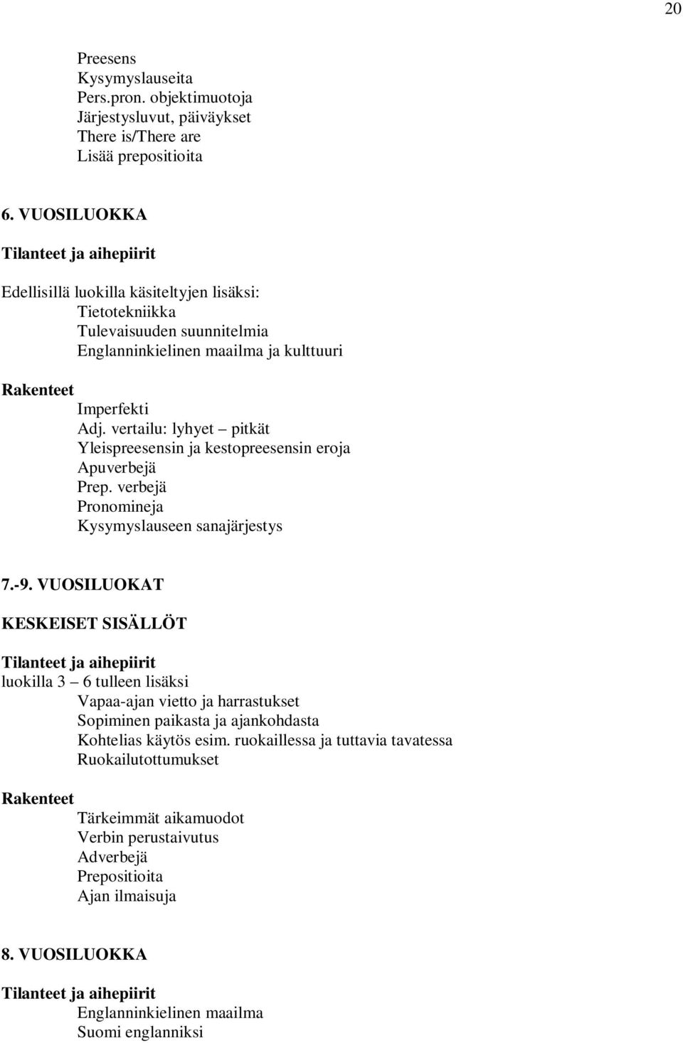 vertailu: lyhyet pitkät Yleispreesensin ja kestopreesensin eroja Apuverbejä Prep. verbejä Pronomineja Kysymyslauseen sanajärjestys 7.-9.