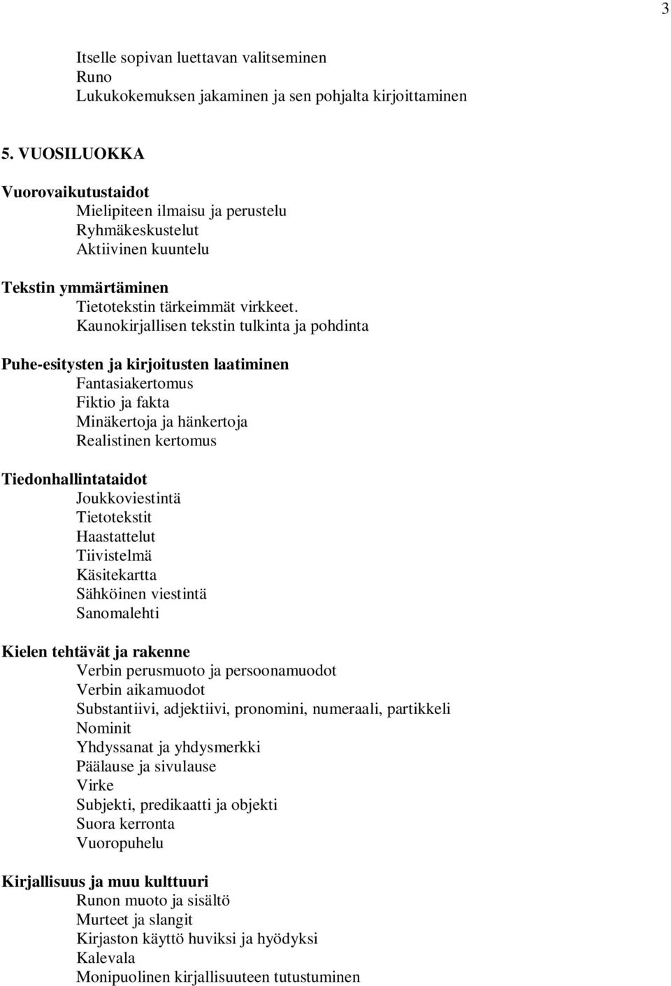 Kaunokirjallisen tekstin tulkinta ja pohdinta Puhe-esitysten ja kirjoitusten laatiminen Fantasiakertomus Fiktio ja fakta Minäkertoja ja hänkertoja Realistinen kertomus Tiedonhallintataidot