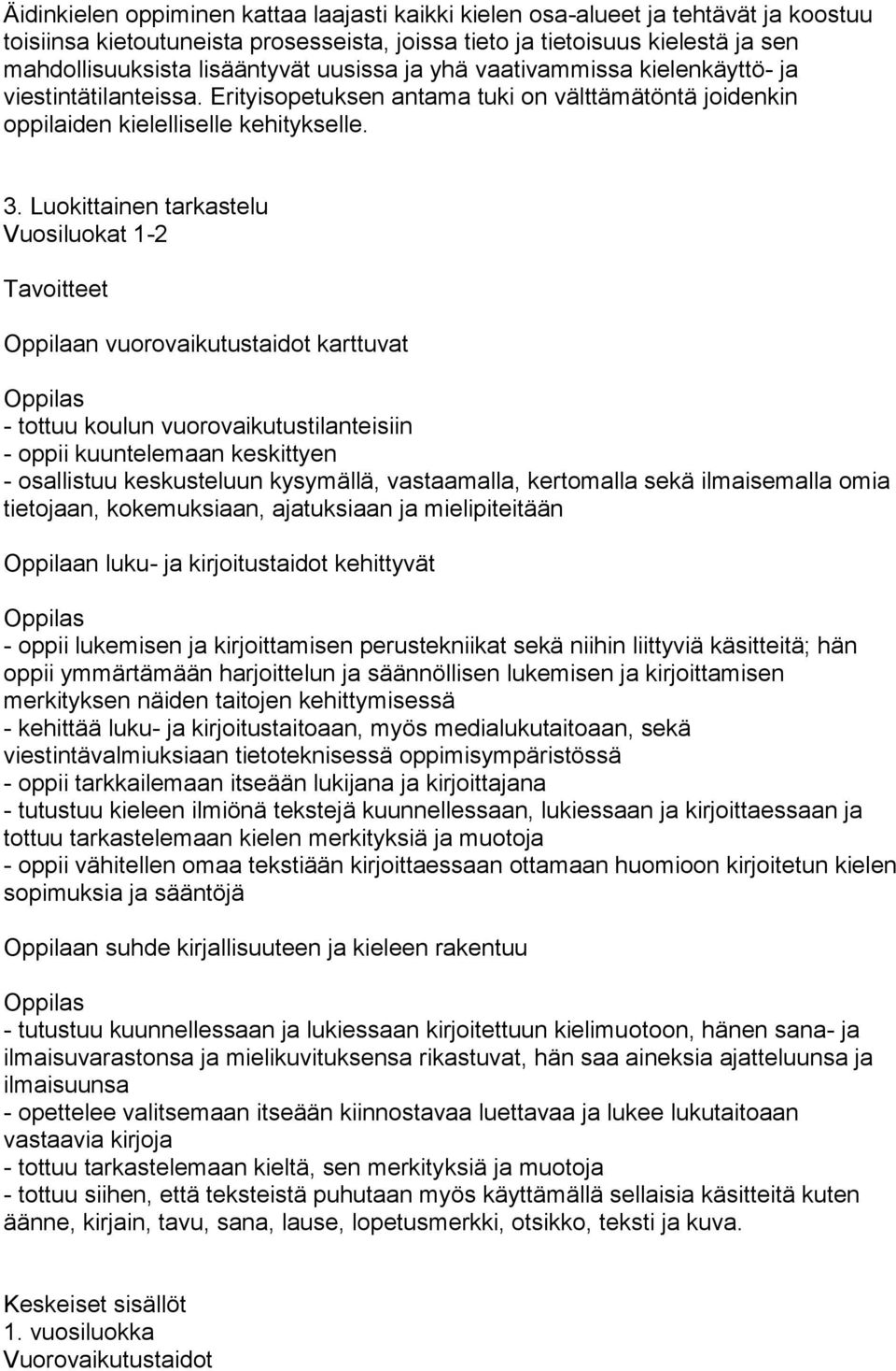 Luokittainen tarkastelu Vuosiluokat 1-2 Tavoitteet Oppilaan vuorovaikutustaidot karttuvat - tottuu koulun vuorovaikutustilanteisiin - oppii kuuntelemaan keskittyen - osallistuu keskusteluun