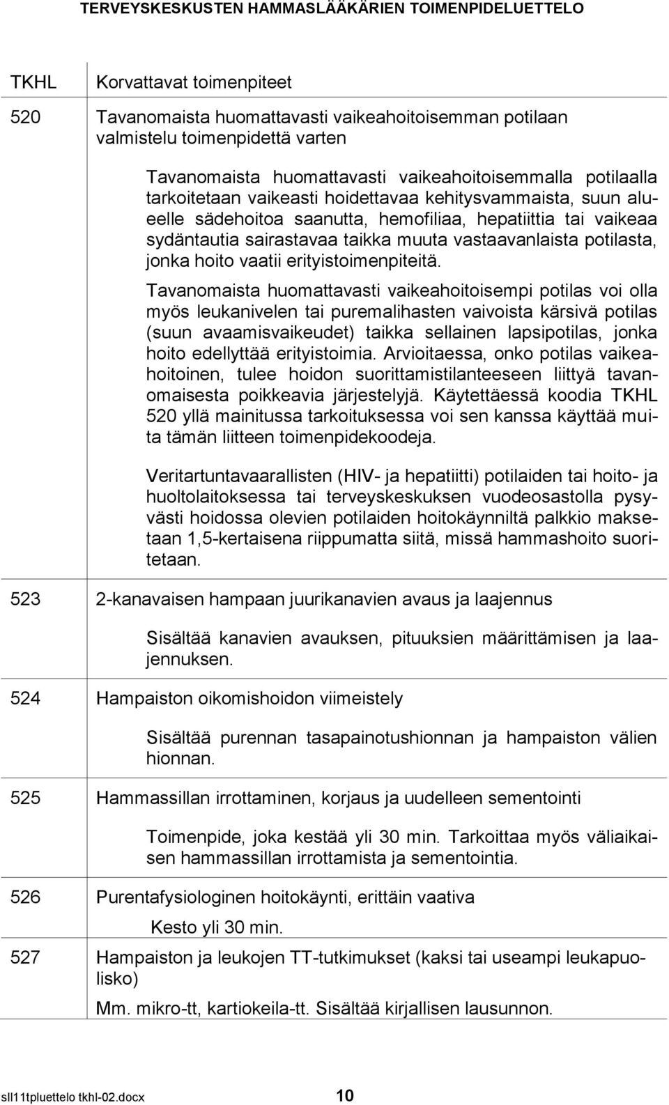 Tavanomaista huomattavasti vaikeahoitoisempi potilas voi olla myös leukanivelen tai puremalihasten vaivoista kärsivä potilas (suun avaamisvaikeudet) taikka sellainen lapsipotilas, jonka hoito