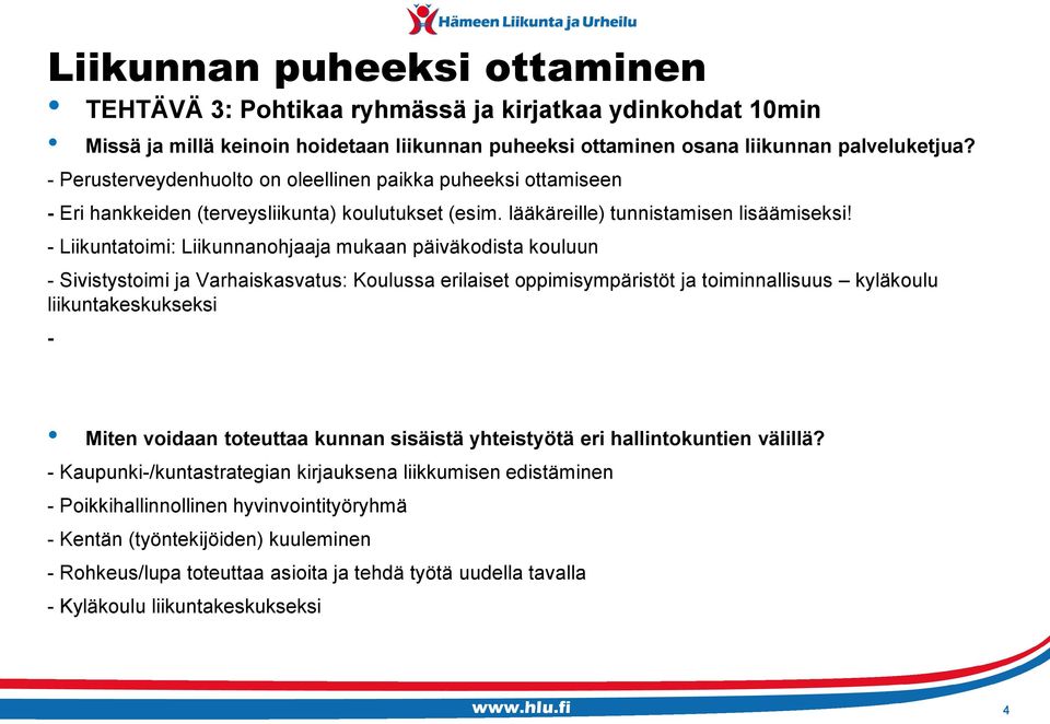 - Liikuntatoimi: Liikunnanohjaaja mukaan päiväkodista kouluun - Sivistystoimi ja Varhaiskasvatus: Koulussa erilaiset oppimisympäristöt ja toiminnallisuus kyläkoulu liikuntakeskukseksi - Miten voidaan