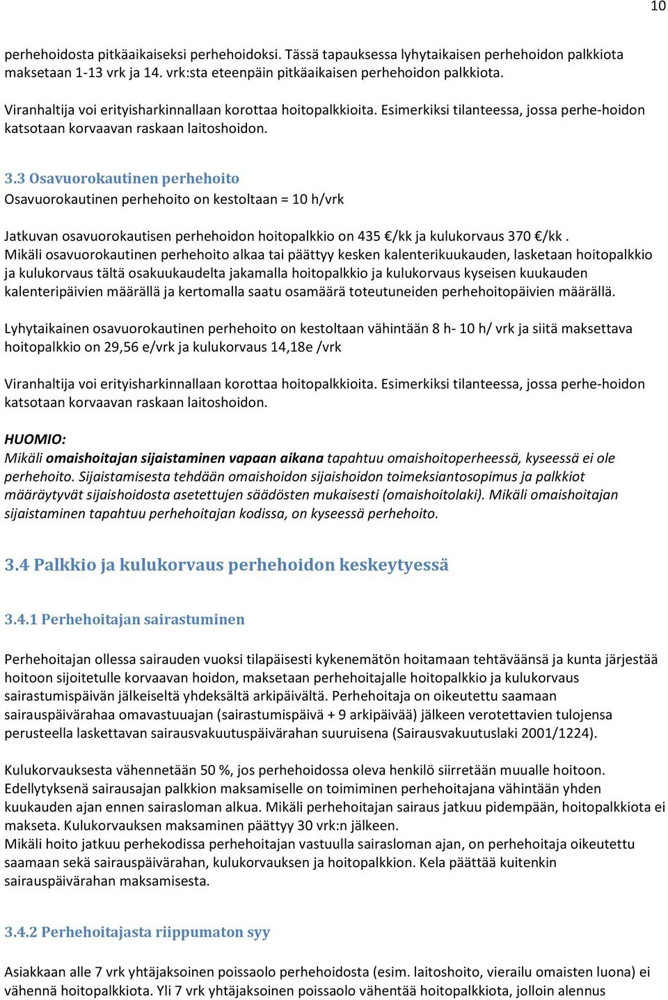 3 Osavuorokautinen perhehoito Osavuorokautinen perhehoito on kestoltaan = 10 h/vrk Jatkuvan osavuorokautisen perhehoidon hoitopalkkio on 435 /kk ja kulukorvaus 370 /kk.