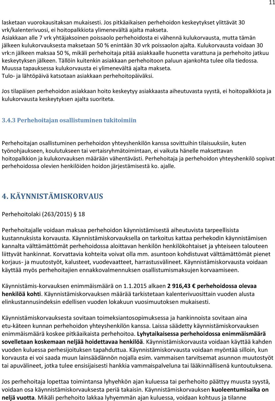 Kulukorvausta voidaan 30 vrk:n jälkeen maksaa 50 %, mikäli perhehoitaja pitää asiakkaalle huonetta varattuna ja perhehoito jatkuu keskeytyksen jälkeen.