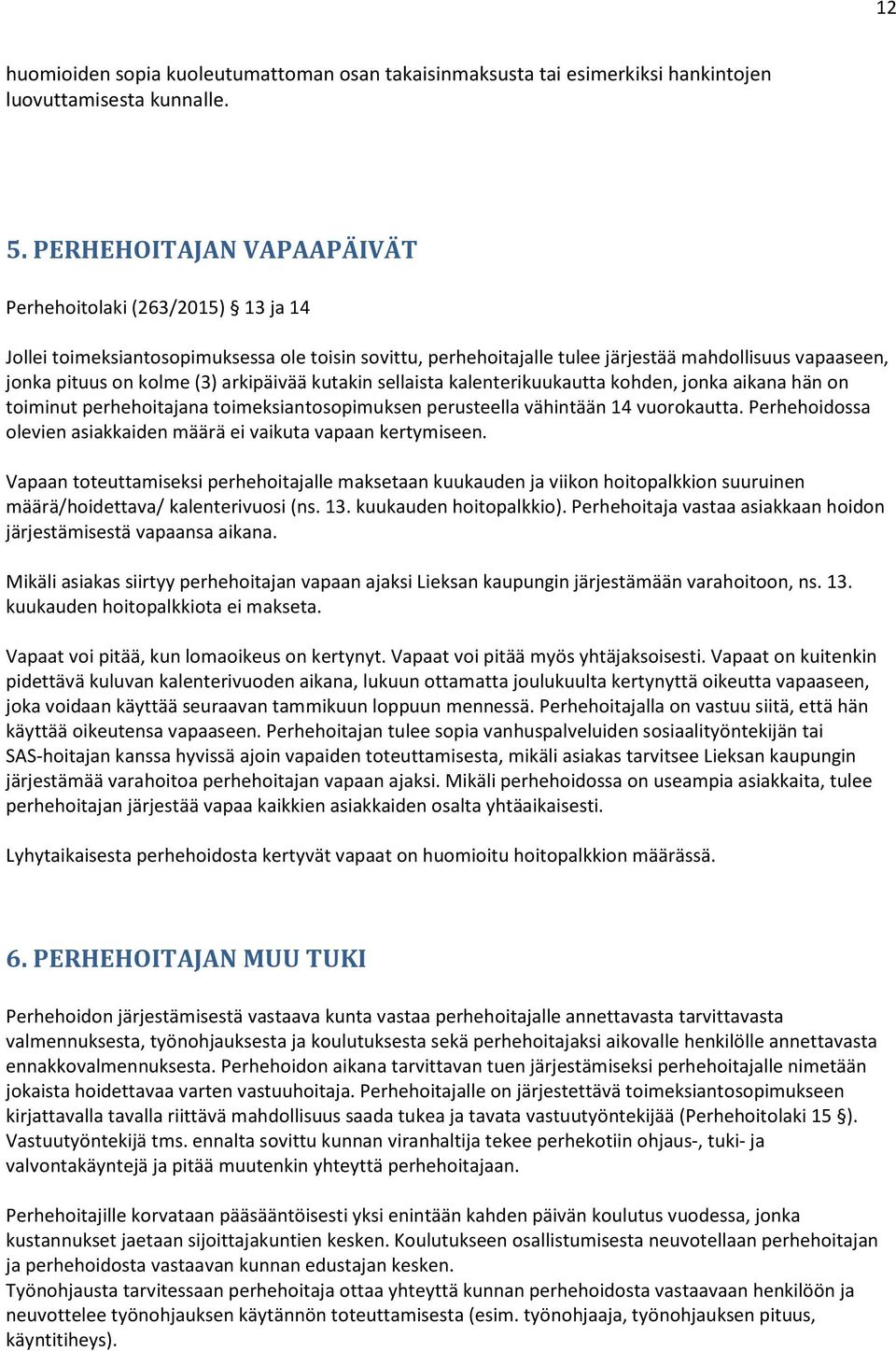 arkipäivää kutakin sellaista kalenterikuukautta kohden, jonka aikana hän on toiminut perhehoitajana toimeksiantosopimuksen perusteella vähintään 14 vuorokautta.