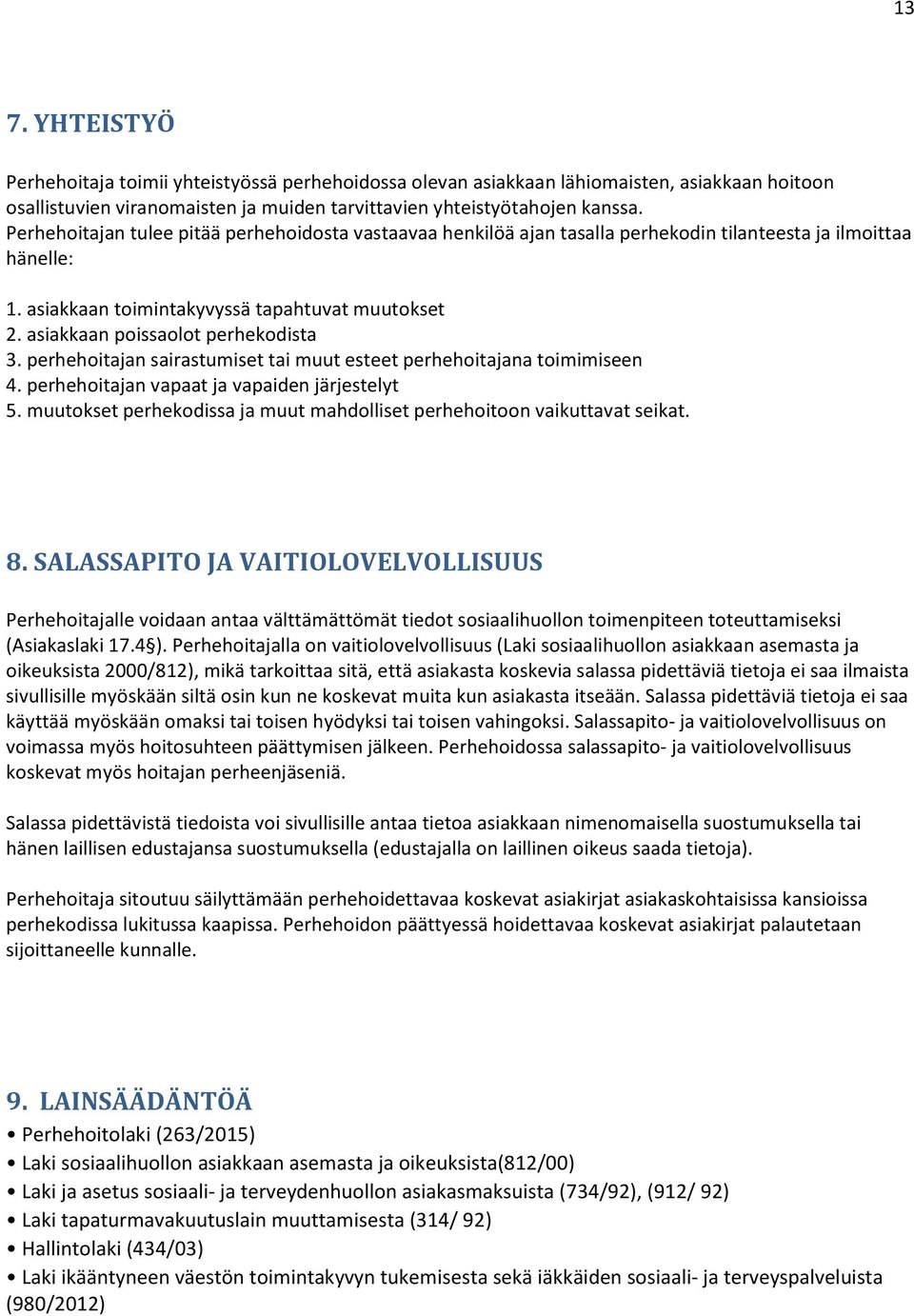 asiakkaan poissaolot perhekodista 3. perhehoitajan sairastumiset tai muut esteet perhehoitajana toimimiseen 4. perhehoitajan vapaat ja vapaiden järjestelyt 5.