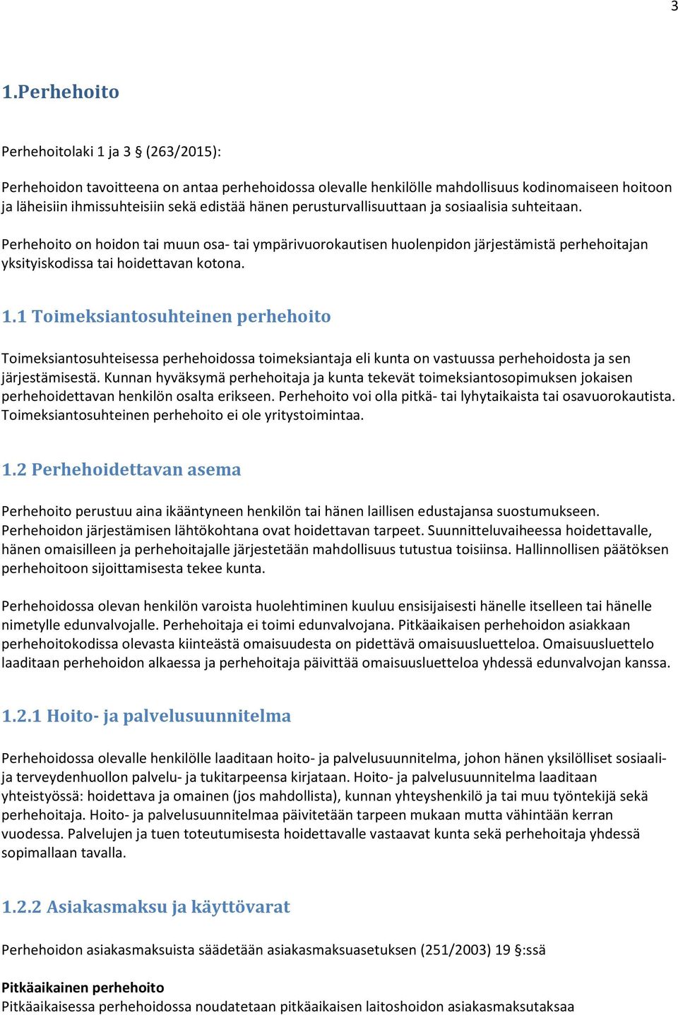 1 Toimeksiantosuhteinen perhehoito Toimeksiantosuhteisessa perhehoidossa toimeksiantaja eli kunta on vastuussa perhehoidosta ja sen järjestämisestä.