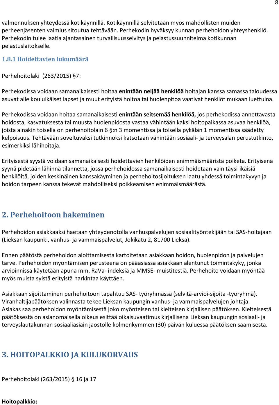 1 Hoidettavien lukumäärä Perhehoitolaki (263/2015) 7: Perhekodissa voidaan samanaikaisesti hoitaa enintään neljää henkilöä hoitajan kanssa samassa taloudessa asuvat alle kouluikäiset lapset ja muut