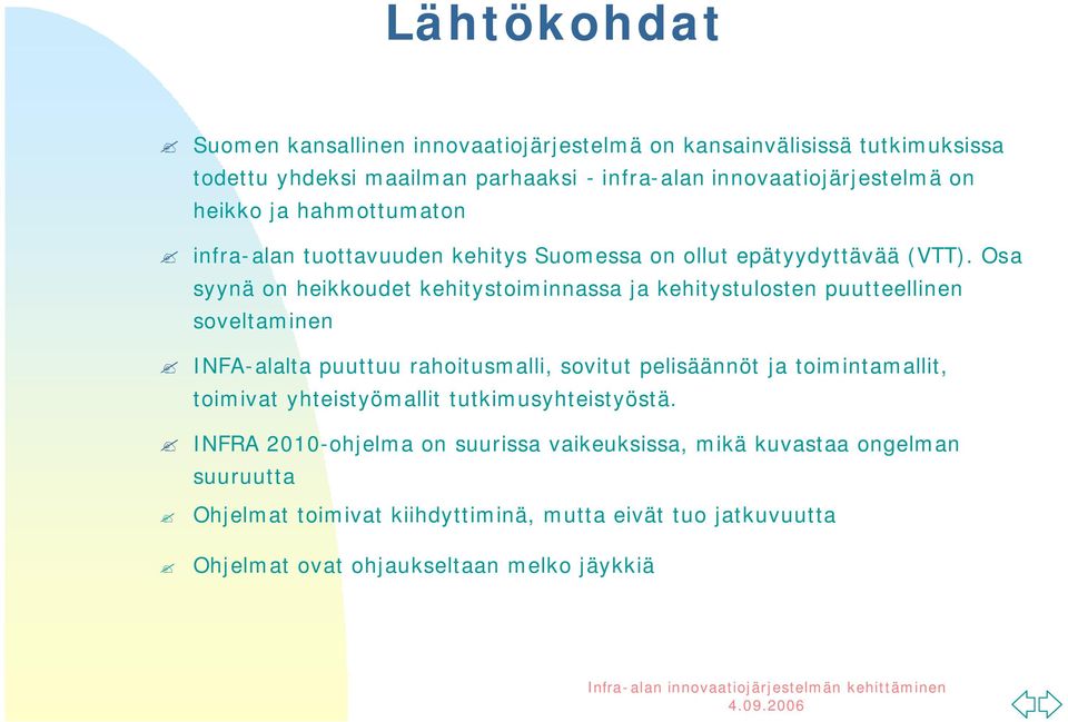 Osa syynä on heikkoudet kehitystoiminnassa ja kehitystulosten puutteellinen soveltaminen INFA-alalta puuttuu rahoitusmalli, sovitut pelisäännöt ja