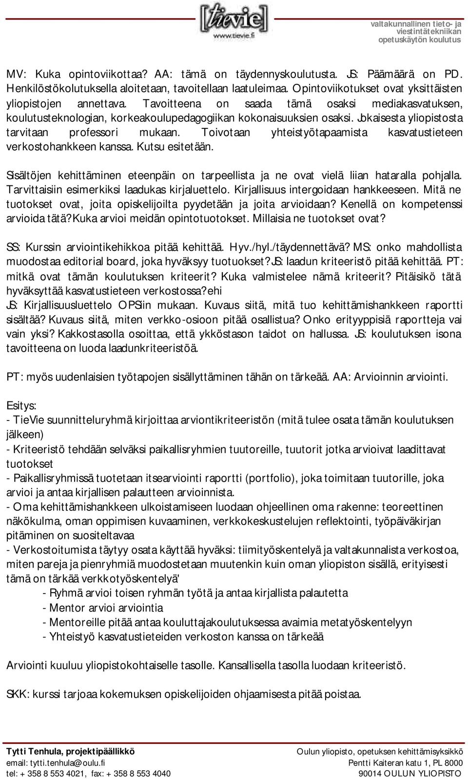 Toivotaan yhteistyötapaamista kasvatustieteen verkostohankkeen kanssa. Kutsu esitetään. Sisältöjen kehittäminen eteenpäin on tarpeellista ja ne ovat vielä liian hataralla pohjalla.