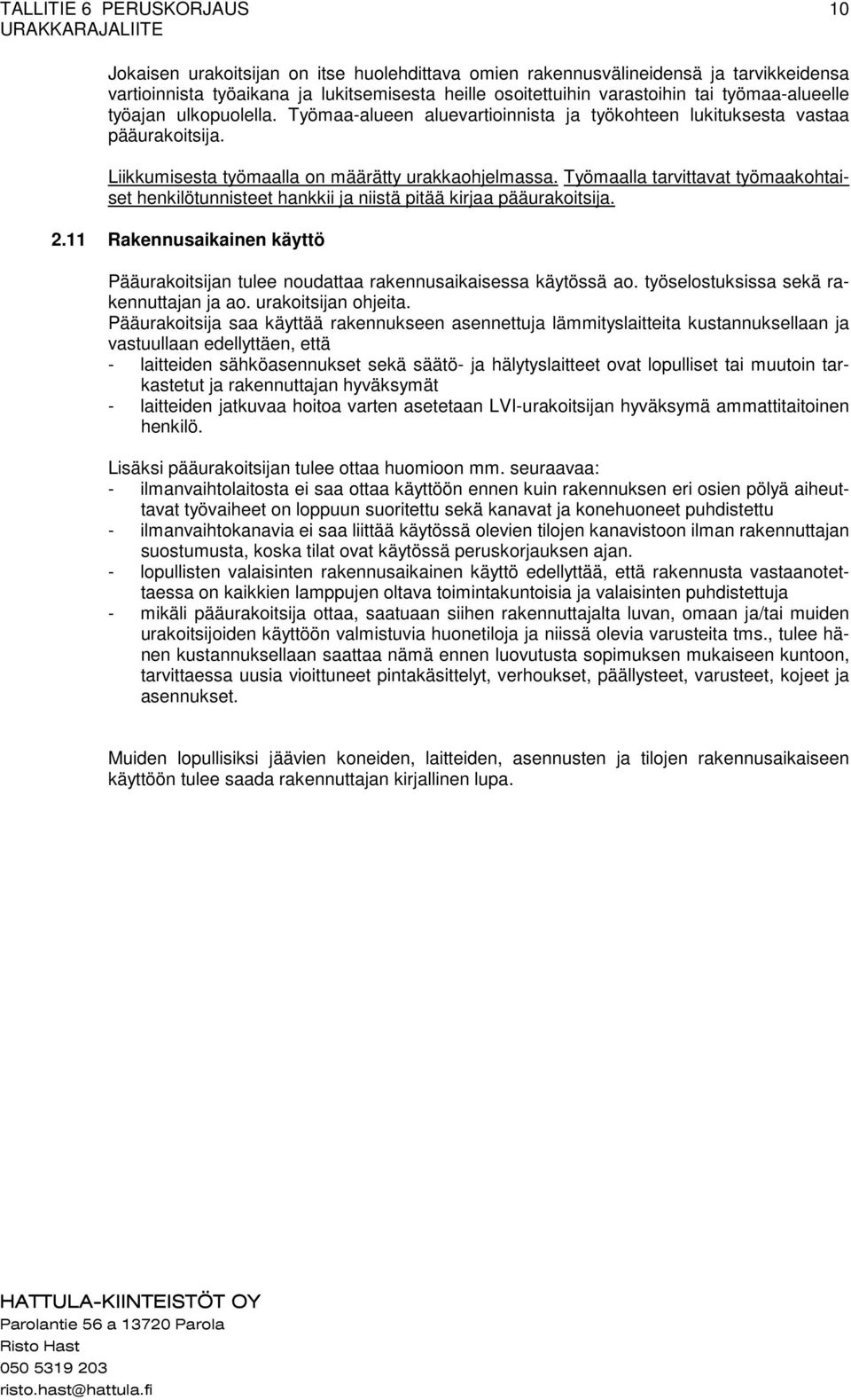 Työmaalla tarvittavat työmaakohtaiset henkilötunnisteet hankkii ja niistä pitää kirjaa pääurakoitsija. 2.11 Rakennusaikainen käyttö Pääurakoitsijan tulee noudattaa rakennusaikaisessa käytössä ao.