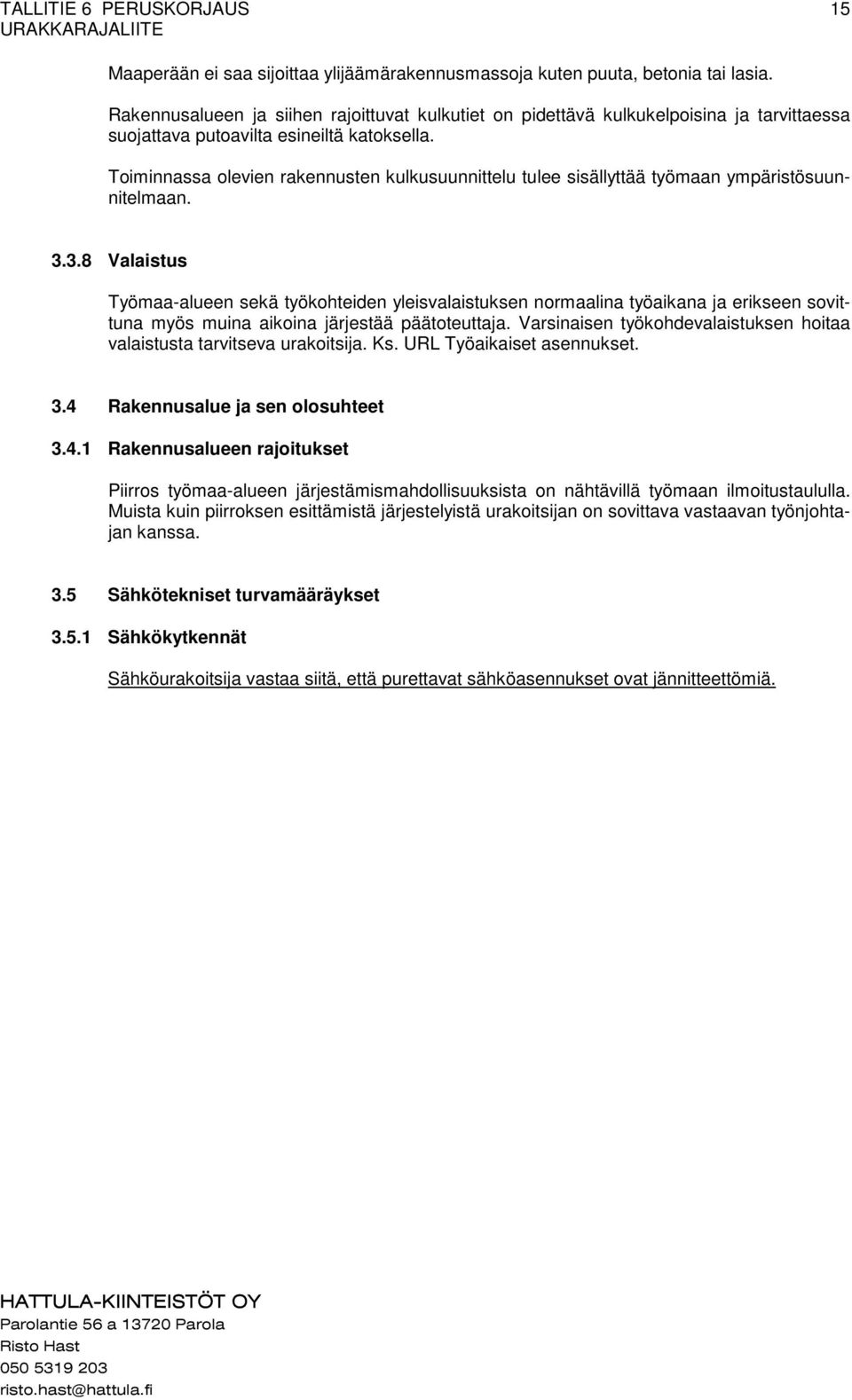 Toiminnassa olevien rakennusten kulkusuunnittelu tulee sisällyttää työmaan ympäristösuunnitelmaan. 3.