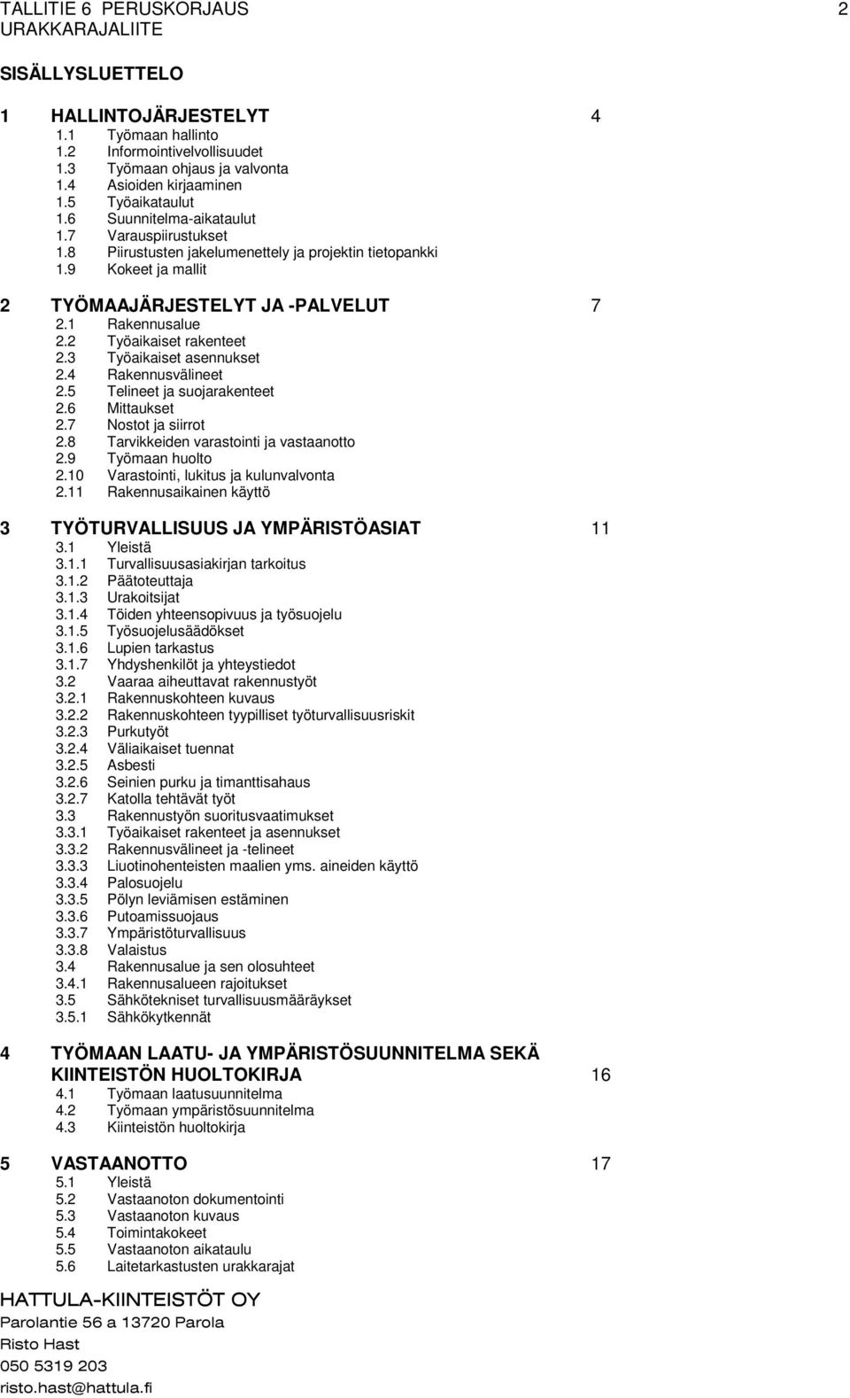 3 Työaikaiset asennukset 2.4 Rakennusvälineet 2.5 Telineet ja suojarakenteet 2.6 Mittaukset 2.7 Nostot ja siirrot 2.8 Tarvikkeiden varastointi ja vastaanotto 2.9 Työmaan huolto 2.