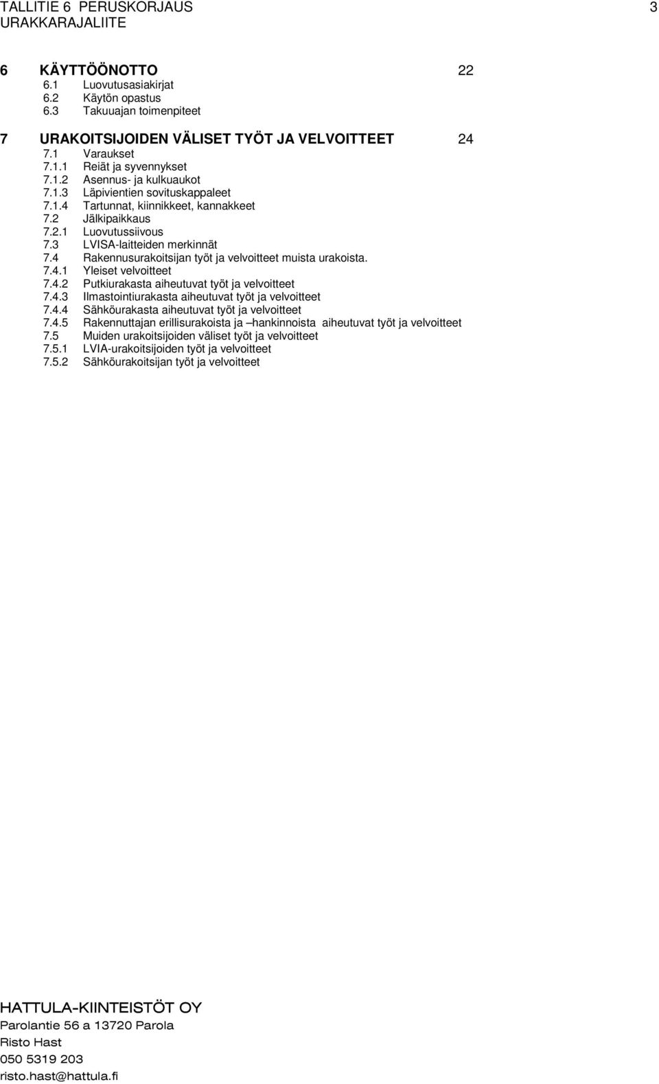 4 Rakennusurakoitsijan työt ja velvoitteet muista urakoista. 7.4.1 Yleiset velvoitteet 7.4.2 Putkiurakasta aiheutuvat työt ja velvoitteet 7.4.3 Ilmastointiurakasta aiheutuvat työt ja velvoitteet 7.4.4 Sähköurakasta aiheutuvat työt ja velvoitteet 7.