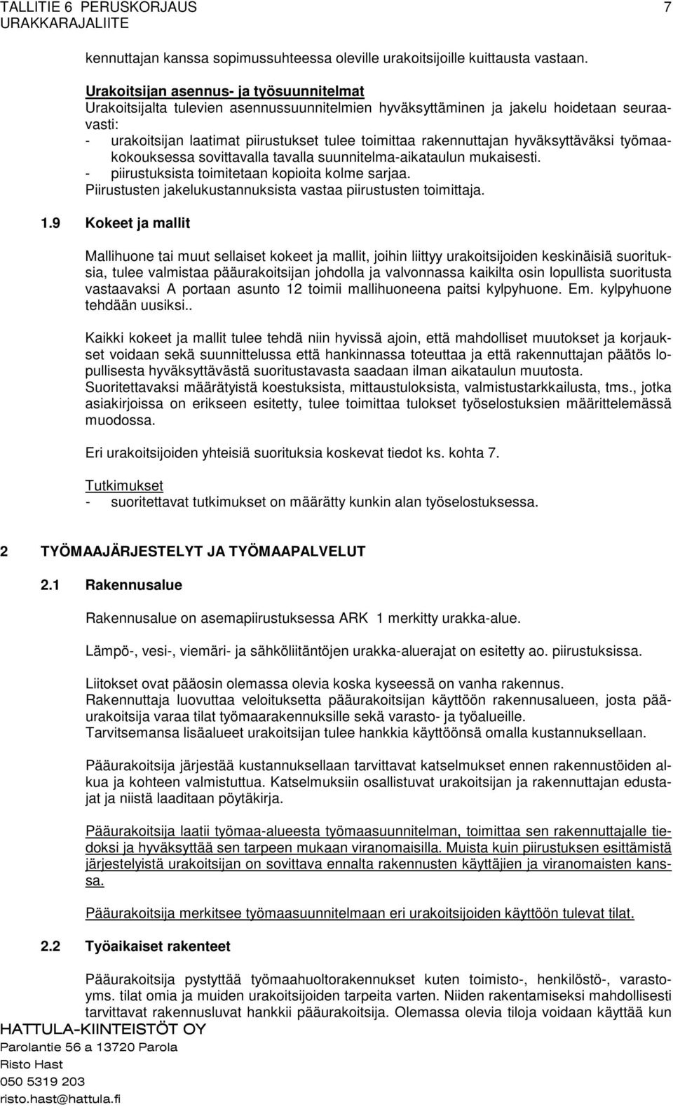 rakennuttajan hyväksyttäväksi työmaakokouksessa sovittavalla tavalla suunnitelma-aikataulun mukaisesti. - piirustuksista toimitetaan kopioita kolme sarjaa.