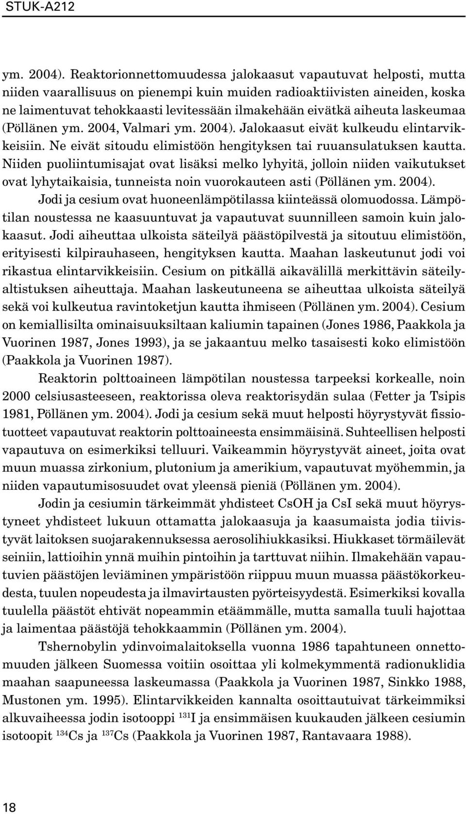 aiheuta laskeumaa (Pöllänen ym. 2004, Valmari  Jalokaasut eivät kulkeudu elintarvikkeisiin. Ne eivät sitoudu elimistöön hengityksen tai ruuansulatuksen kautta.