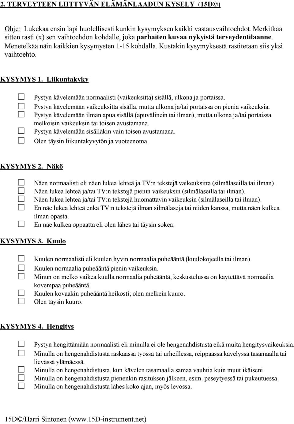 Kustakin kysymyksestä rastitetaan siis yksi vaihtoehto. KYSYMYS 1. Liikuntakyky Pystyn kävelemään normaalisti (vaikeuksitta) sisällä, ulkona ja portaissa.