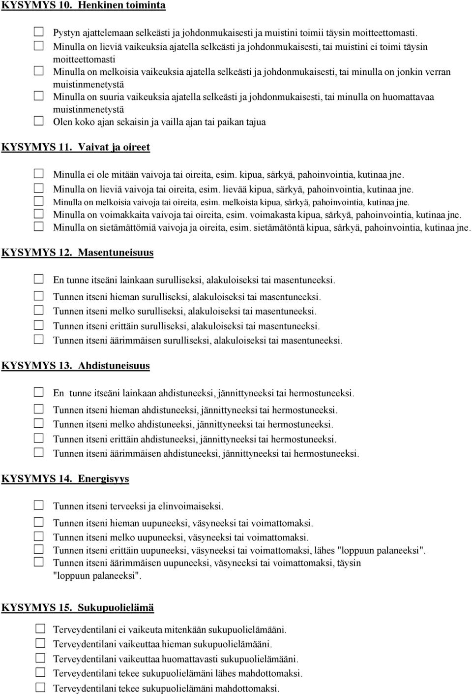 on jonkin verran muistinmenetystä Minulla on suuria vaikeuksia ajatella selkeästi ja johdonmukaisesti, tai minulla on huomattavaa muistinmenetystä Olen koko ajan sekaisin ja vailla ajan tai paikan