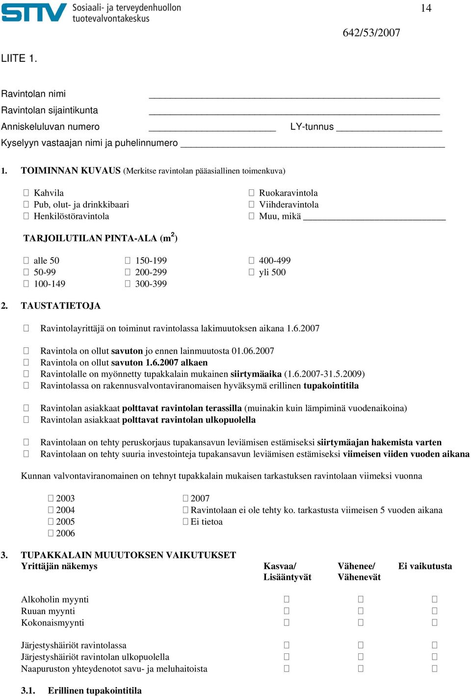 150-199 400-499 50-99 200-299 yli 500 100-149 300-399 2. TAUSTATIETOJA Ravintolayrittäjä on toiminut ravintolassa lakimuutoksen aikana 1.6.2007 Ravintola on ollut savuton jo ennen lainmuutosta 01.06.