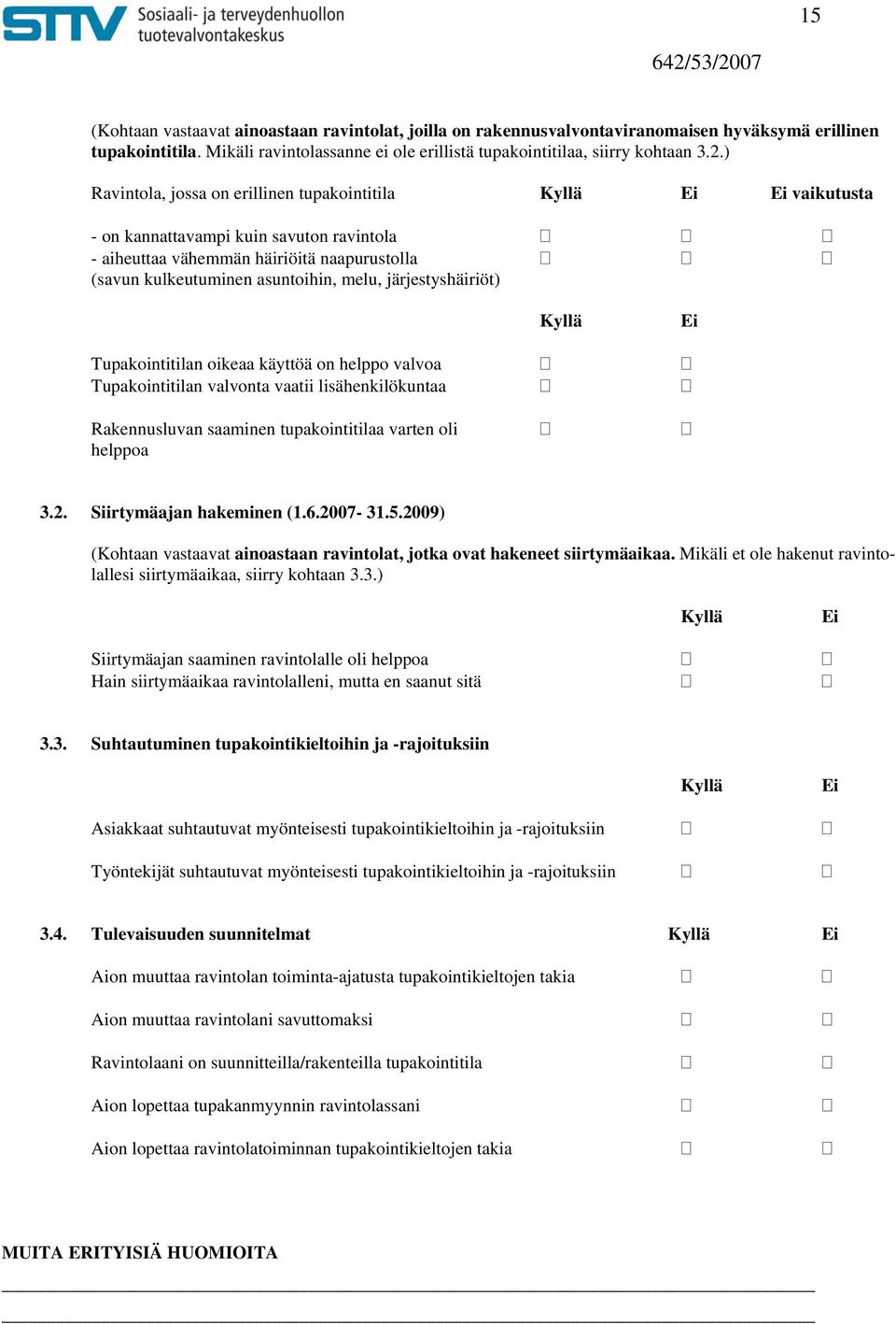 järjestyshäiriöt) Kyllä Ei Tupakointitilan oikeaa käyttöä on helppo valvoa Tupakointitilan valvonta vaatii lisähenkilökuntaa Rakennusluvan saaminen tupakointitilaa varten oli helppoa 3.2.